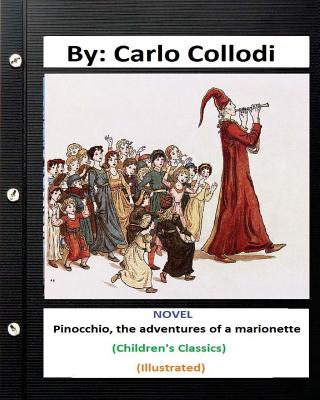 Pinocchio, the adventures of a marionette. NOVEL By: Carlo Collodi (Children's Classics) (ILLUSTRATED) - Copeland, Charles, and Collodi, Carlo