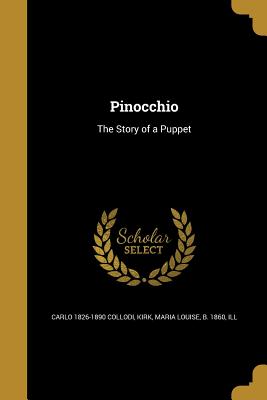 Pinocchio: The Story of a Puppet - Collodi, Carlo 1826-1890, and Kirk, Maria Louise B 1860 (Creator)