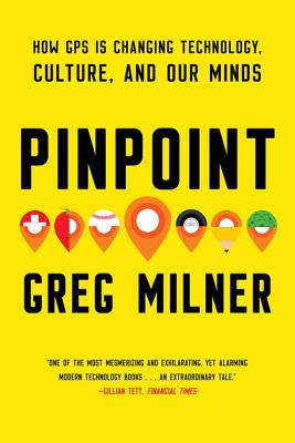 Pinpoint: How GPS Is Changing Technology, Culture, and Our Minds - Milner, Greg