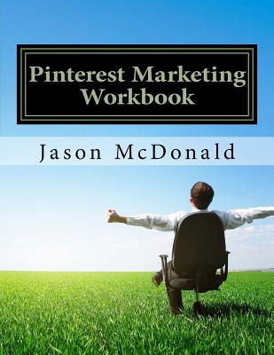 Pinterest Marketing Workbook: How to Use Pinterest for Business - McDonald Ph D, Jason