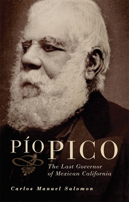 Pio Pico: The Last Governor of Mexican California - Salomon, Carlos Manuel, Dr., PH.D