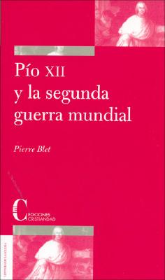 Pio XII y La Segunda Guerra Mundial - Blet, Pierre, S.J