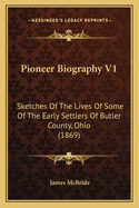 Pioneer Biography V1: Sketches of the Lives of Some of the Early Settlers of Butler County, Ohio (1869)