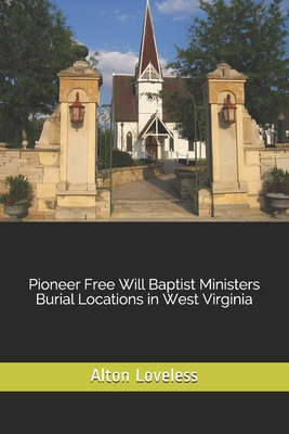 Pioneer Free Will Baptist Ministers Burial Locations in West Virginia - Loveless, Alton E, Dr.