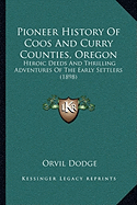 Pioneer History Of Coos And Curry Counties, Oregon: Heroic Deeds And Thrilling Adventures Of The Early Settlers (1898)