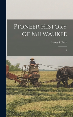 Pioneer History of Milwaukee: 2 - Buck, James S 1812-1892