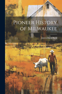 Pioneer History of Milwaukee