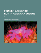 Pioneer Laymen of North America (Volume 1) - Campbell, Thomas Joseph