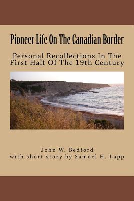 Pioneer Life On The Canadian Border: Personal Recollections Of John W. Bedford - King, Clarence E Bedford (Editor), and Hines, Marji a (Editor), and Bedford, John W