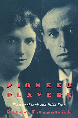 Pioneer Players: The Lives of Louis and Hilda Esson - Fitzpatrick, Peter