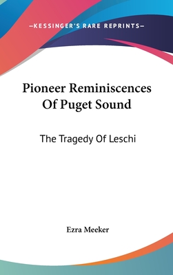 Pioneer Reminiscences Of Puget Sound: The Tragedy Of Leschi - Meeker, Ezra