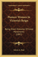 Pioneer Women In Victoria's Reign: Being Short Histories Of Great Movements (1897)