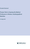 Pioneer Work in Opening the Medical Profession to Women; Autobiographical Sketches: in large print