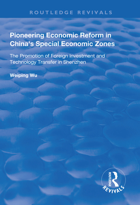 Pioneering Economic Reform in China's Special Economic Zones: The Promotion of Foreign Investment and Technology Transfer in Shenzhen - Wu, Weiping