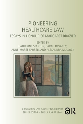 Pioneering Healthcare Law: Essays in Honour of Margaret Brazier - Stanton, Catherine (Editor), and Devaney, Sarah (Editor), and Farrell, Anne-Maree (Editor)
