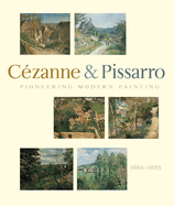 Pioneering Modern Painting: Czanne and Pissarro, 1865-1885