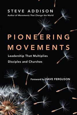 Pioneering Movements: Leadership That Multiplies Disciples and Churches - Addison, Steve, and Ferguson, Dave (Foreword by)