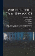 Pioneering the West, 1846 to 1878: Major Howard Egan's Diary, Also Thrilling Experiences of Pre-frontier Life Among Indians, Their Traits, Civil and Savage, and Part of Autobiography, Inter-related to his Father's