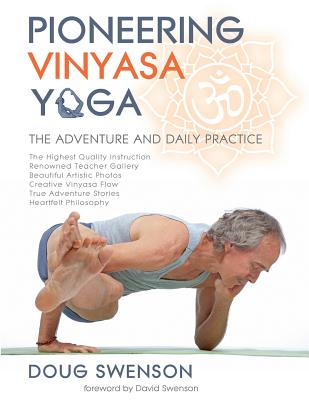 Pioneering Vinyasa Yoga: The Adventure and Daily Practice - Swenson, David (Foreword by), and Swenson, Doug