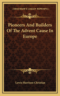 Pioneers and Builders of the Advent Cause in Europe