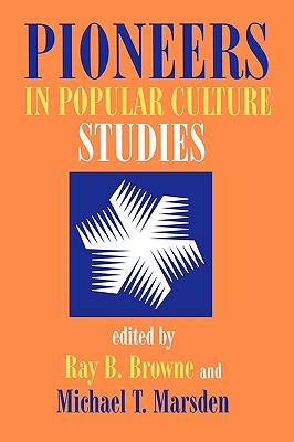 Pioneers in Popular Culture Studies - Browne, Ray B (Editor)