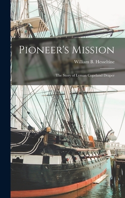 Pioneer's Mission; the Story of Lyman Copeland Draper - Hesseltine, William B (William Best) (Creator)