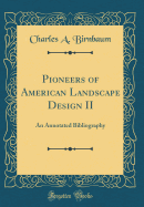 Pioneers of American Landscape Design II: An Annotated Bibliography (Classic Reprint)