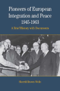 Pioneers of European Integration and Peace, 1945-1963: A Brief History with Documents