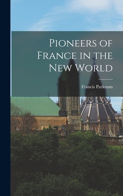 Pioneers of France in the New World - Parkman, Francis