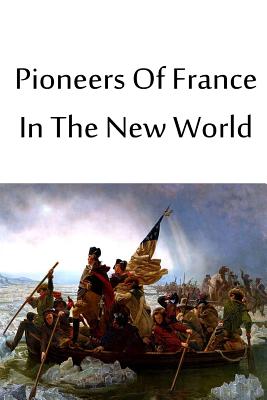 Pioneers Of France In The New World - Parkman, Francis