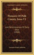 Pioneers of Polk County, Iowa V1: And Reminiscences of Early Days (1908)