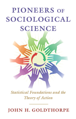 Pioneers of Sociological Science: Statistical Foundations and the Theory of Action - Goldthorpe, John H.