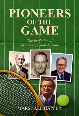 Pioneers of the Game: The Evolution of Men's Professional Tennis - Happer, Marshall, and Flink, Steve (Foreword by)