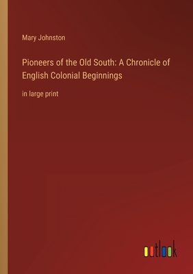 Pioneers of the Old South: A Chronicle of English Colonial Beginnings: in large print - Johnston, Mary