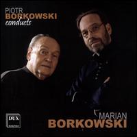 Piotr Borkowski Conducts Marian Borkowski - Andrzej Chorosinski (organ); Cracow Percussion Group (percussion); Malgorzata Armanowska (soprano);...