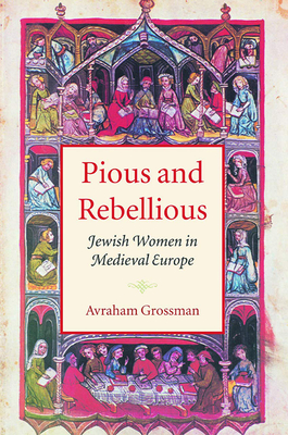 Pious and Rebellious: Jewish Women in Medieval Europe - Grossman, Avraham