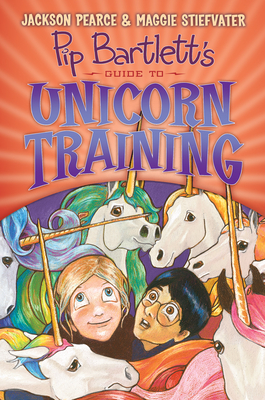 Pip Bartlett's Guide to Unicorn Training (Pip Bartlett #2): Volume 2 - Stiefvater, Maggie, and Pearce, Jackson