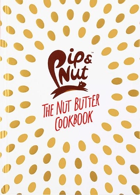 Pip & Nut: The Nut Butter Cookbook: Over 70 Recipes that Put the 'Nut' in Nutrition - Murray, Pippa