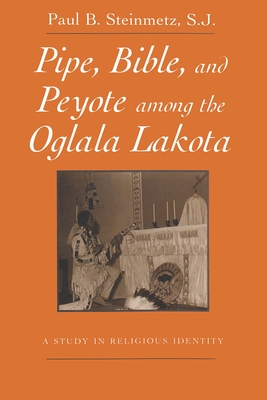 Pipe, Bible, and Peyote among the Oglala Lakota - Steinmetz S J