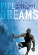 Pipe Dreams: A Surfer's Journey - Slater, Kelly