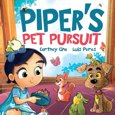 Piper's Pet Pursuit: A Funny Picture Book about One Little Girl's Quirky Path to Pet Ownership - Cino, Cortney