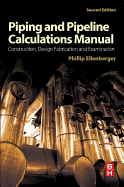 Piping and Pipeline Calculations Manual: Construction, Design Fabrication and Examination - Ellenberger, Philip