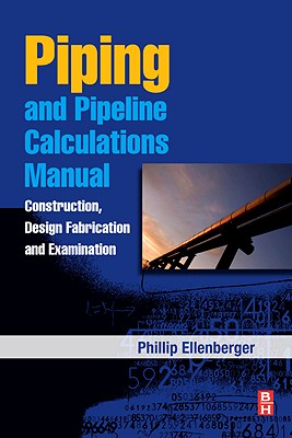 Piping and Pipeline Calculations Manual: Construction, Design Fabrication and Examination - Ellenberger, J Phillip