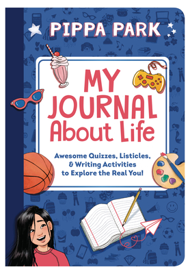 Pippa Park: My Journal about Life: Awesome Quizzes, Listicles & Writing Activities to Explore the Real You! - Yun, Erin