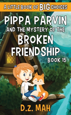 Pippa Parvin and the Mystery of the Broken Friendship: A Little Book of BIG Choices - Mah, D Z