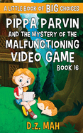 Pippa Parvin and the Mystery of the Malfunctioning Video Game: A Little Book of BIG Choices