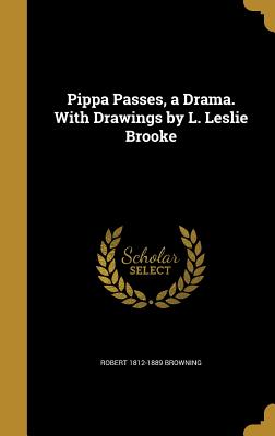 Pippa Passes, a Drama. With Drawings by L. Leslie Brooke - Browning, Robert 1812-1889
