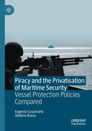 Piracy and the Privatisation of Maritime Security: Vessel Protection Policies Compared