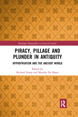 Piracy, Pillage, and Plunder in Antiquity: Appropriation and the Ancient World - Evans, Richard (Editor), and de Marre, Martine (Editor)
