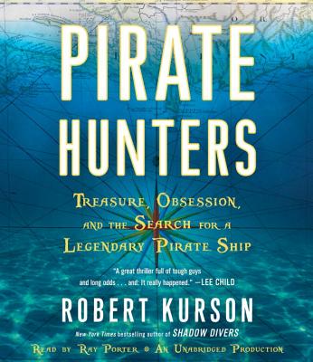Pirate Hunters: Treasure, Obsession, and the Search for a Legendary Pirate Ship - Kurson, Robert, and Porter, Ray (Read by)